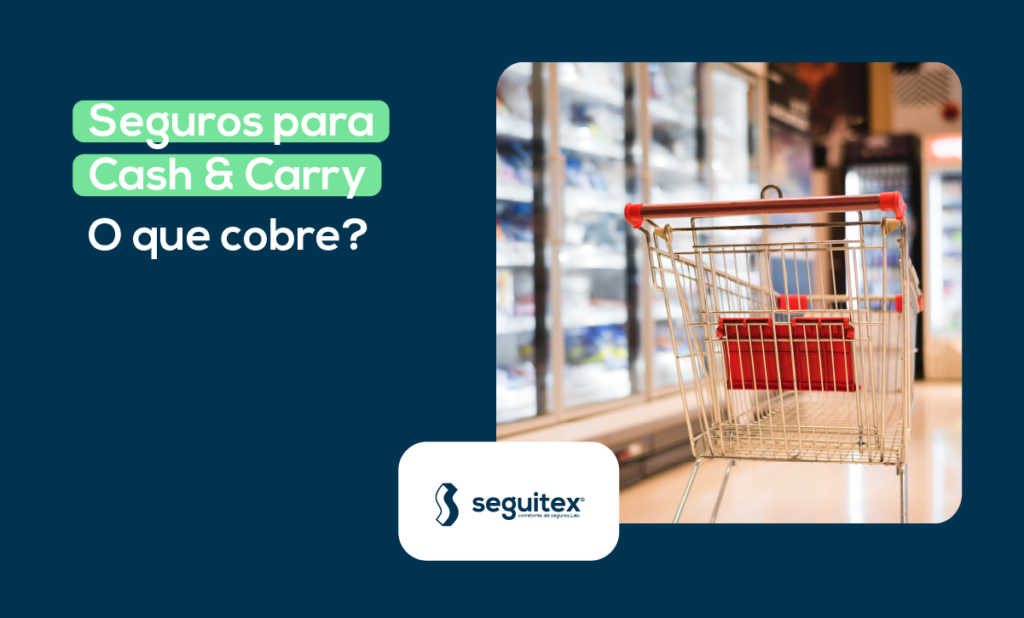 Seguros para Cash Carry: O que cobre Seguitex®